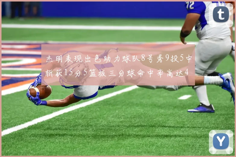 杰明表现出色助力球队8号秀9投5中斩获15分5篮板三分球命中率高达43